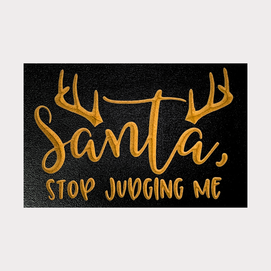 Santa, Stop Judging Me Carved Wooden Sign